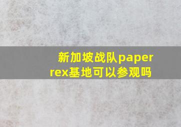 新加坡战队paper rex基地可以参观吗